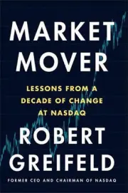 Market Mover: Lessons from a Decade of Change at Nasdaq by Robert Greifeld (Engl