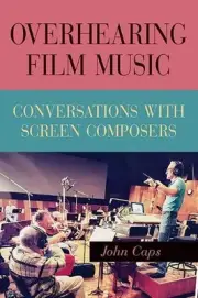 Overhearing Film Music: Conversations with Screen Composers by John Caps Hardcov