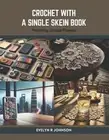 Crochet with a Single Skein Book: Mastering Unique Projects by Evelyn R. Johnson