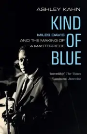 Kind of Blue: Miles Davis and the Making of a Masterpiece by Ashley Kahn (Englis