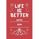 LIFE IS BETTER WITH RUM: PERFECT GAG GIFT FOR A LOVER OF RUM - BLANK LINED NOTEBOOK JOURNAL - 100 PAGES 6 X 9 FORMAT - OFFICE HUMOUR AND BANTER