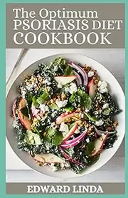 The Optimum Psoriasis Diet Cookbook: Essential Guide for Relieving Psoriasis Symptoms and 100+ Natural Anti-Inflammatory Recipes to Improve Skin Health