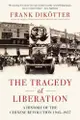 The Tragedy of Liberation: A History of the Chinese Revolution 1945-1957