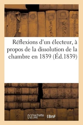 Rflexions d'Un lecteur, Propos de la Dissolution de la Chambre En 1839. a la Fra