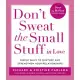 Don’t Sweat the Small Stuff in Love: Simple Ways to Nurture and Strengthen Your Relationships While Avoiding the Habits That Bre