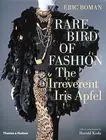 RARE BIRD OF FASHION: THE IRREVERENT IRIS APFEL By Eric Boman & Harold Koda NEW