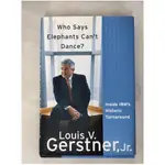 WHO SAYS ELEPHANTS CAN'T DANCE_GERSTNER, LOUIS V., JR.【T1／傳記_J4P】書寶二手書