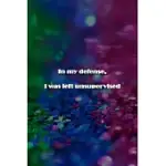 IN MY DEFENSE, I WAS LEFT UNSUPERVISED NOTEBOOK: LINED JOURNAL, 120 PAGES, 6 X 9 INCHES, SWEET GIFT, SOFT COVER, RAINBOW GLITTER MATTE FINISH (IN MY D