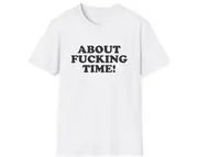 Y2K Meme TShirt, ABOUT FUCKING TIME Sassy Joke Tee, Brat Gift Shirt