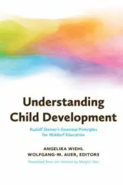 Understanding Child Development : Steiner's Essential Principles for Waldorf ...