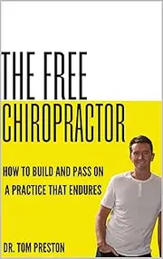 The Free Chiropractor: How to Build and Pass on a Practice That Endures