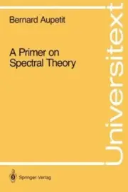 A Primer on Spectral Theory by Bernard Aupetit: New
