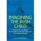 Imagining the Irish Child: Discourses of Childhood in Irish Anglican Writing of the Seventeenth and Eighteenth Centuries