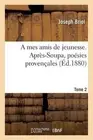 A Mes Amis de Jeunesse. Aprs-Soupa, Posies Provenales Tome 2 by Briol (French) P