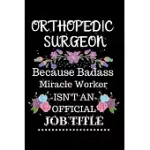 ORTHOPEDIC SURGEON BECAUSE BADASS MIRACLE WORKER ISN’’T AN OFFICIAL JOB TITLE: LINED NOTEBOOK GIFT FOR ORTHOPEDIC SURGEON. NOTEBOOK / DIARY / THANKSGIV