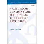 A CASE FRAME GRAMMAR AND LEXICON FOR THE BOOK OF REVELATION