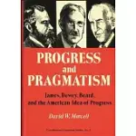 PROGRESS AND PRAGMATISM: JAMES, DEWEY, AND BEARD, AND THE AMERICAN IDEA OF PROGRESS