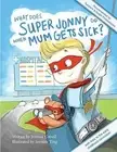 What Does Super Jonny Do When Mum Gets Sick? Second Edition Reco by Colwill Simo