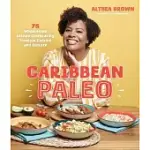 CARIBBEAN PALEO: 75 AUTHENTIC AND WHOLESOME DISHES CELEBRATING TROPICAL CUISINE AND CULTURE