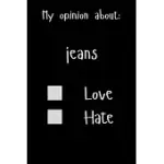 MY OPINION ABOUT: JEANS LOVE HATE: SHOW YOUR OPINION, GREAT GIFT IDEA WITH FUNNY TEXT ON COVER, GREAT MOTIVATIONAL, UNIQUE NOTEBOOK, JOU