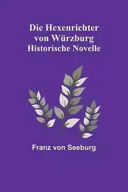 Die Hexenrichter von Wrzburg: Historische Novelle by Franz Von Seeburg Paperback