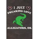 I JUST FREAKING LOVE ALLIGATORS OK: 110 BLANK LINED PAPERS - 6X9 PERSONALIZED CUSTOMIZED ALLIGATOR COMPOSITION NOTEBOOK JOURNAL GIFT FOR ALLIGATOR LOV