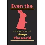EVEN THE SMALLEST ONE CAN CHANGE THE WORLD: BUNNY LINED JOURNAL, CUTE BUNNY NOTEBOOK, RABBIT GIFT FOR A BUNNY MOM, BUNNIES LOVERS GIFT IDEA, RABBIT LI