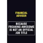 FINANCIAL ADVISOR BECAUSE FREAKING AWESOME IS NOT AN OFFICIAL JOB TITLE: MOTIVATIONAL CAREER PRIDE QUOTE 6X9 BLANK LINED JOB INSPIRATIONAL NOTEBOOK JO