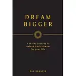 DREAM BIG: A DAY-BY-DAY GUIDE TO DISCOVERING GOD’’S DREAM FOR YOUR LIFE