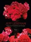Jeff Leatham: Visionary Floral Art and Design by Jeff Leatham: New