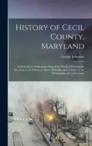 History of Cecil County, Maryland: And the Early Settlements Around the Head