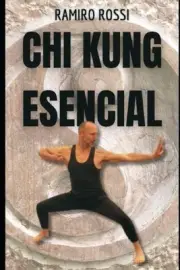 Chi Kung Esencial: Las cuatro esencias del Chi Kung by Ramiro Rossi Paperback Bo