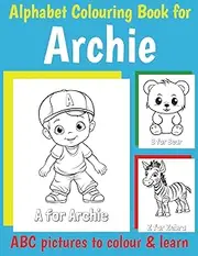 ABC Colouring Book for Archie: Personalised Book for Archie with Alphabet to Colour for Kids 1 2 3 4 5 6 Year Olds