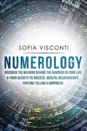 Numerology: Discover The Meaning Behind The Numbers in Your life & Their Secrets