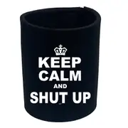 Keep Calm And Shut Up - Funny Novelty Stubby Holder