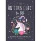 The Unicorn Guide to Life: Magical Methods for Looking Good and Feeling Great