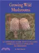 Growing Wild Mushrooms: A Complete Guide to Cultivating Edible and Hallucinogenic Mushrooms