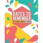 DATES TO REMEMBER THE ULTIMATE REMINDER JOURNAL: BIRTHDAYS ANNIVERSARIES IMPORTANT DATES ALL IN ONE PLACE IN AN ATTRACTIVE CONVENIENT REMINDER TRACKER