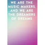 WE ARE THE MUSIC MAKERS, AND WE ARE THE DREAMERS OF DREAMS: LINED NOTEBOOK / JOURNAL GIFT, 100 PAGES, 6X9, SOFT COVER, MATTE FINISH INSPIRATIONAL QUOT