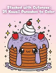 Stacked with Cuteness: 25 Kawaii Pancakes to Color: “25 Sweet & Smiley Pancakes to Color for Kids, Teens & Kawaii Fans”