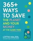 365+ Ways to Save the Planet and Your Money at the Same Time by Lottie Dalziel P
