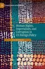 Human Rights, Imperialism, and Corruption in US Foreign Policy by Ilia Xypolia