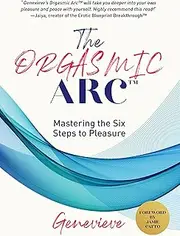 The Orgasmic Arc : Mastering the Six Steps to Pleasure