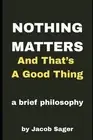 Nothing Matters and That's a Good Thing!: A primer on freeing yourself through P