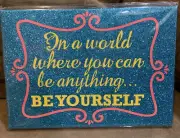 WALL ART “IN A WORLD WHERE YOU CAN BE ANYTHING…BE YOURSELF “ SHIMMERING 10” x 7”