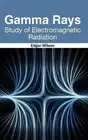 Gamma Rays: Study of Electromagnetic Radiation by Edgar Wilson (English) Hardcov