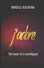 J Adore: The Heart Of A Worshipper by Mireille Basirwa (English) Paperback Book