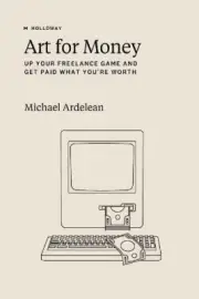 Art For Money: Up Your Freelance Game and Get Paid What You're Worth [Paperback]