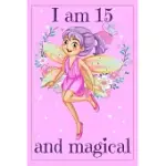 I AM 15 AND MAGICAL: FAIRY BIRTHDAY GIFT JOURNAL FOR 15 YEARS OLD GIRLS - 6X9 INCH 110 PAGES FAIRY BIRTHDAY NOTEBOOK FOR FIFTEEN YEARS OLD