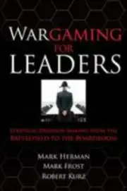 Wargaming for Leaders: Strategic Decision Making from the Battlefield to the Bo